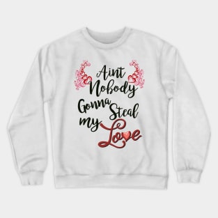 Ain't nobody gonna steal me love Crewneck Sweatshirt